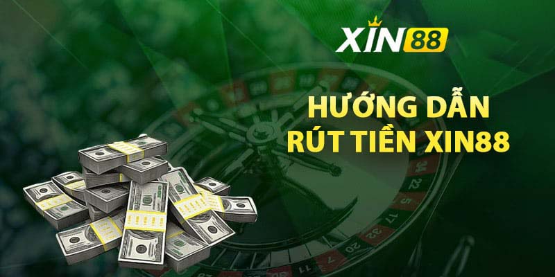 Hướng dẫn rút tiền xin88 đơn giản cho thành viên mới